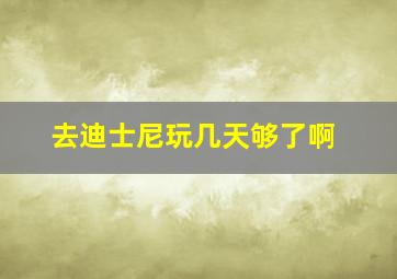 去迪士尼玩几天够了啊