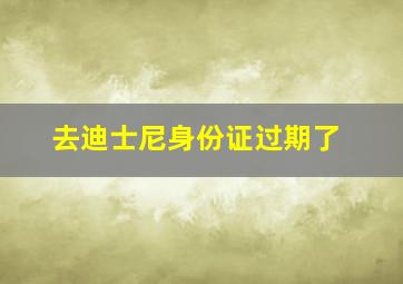 去迪士尼身份证过期了