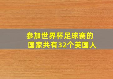 参加世界杯足球赛的国家共有32个英国人