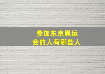 参加东京奥运会的人有哪些人