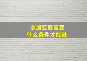 参加亚冠需要什么条件才能进