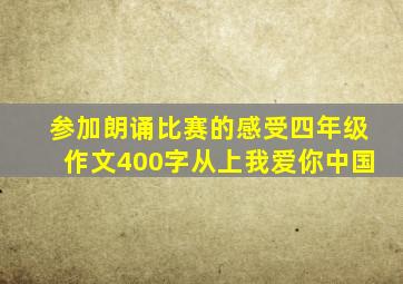 参加朗诵比赛的感受四年级作文400字从上我爱你中国