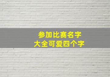 参加比赛名字大全可爱四个字