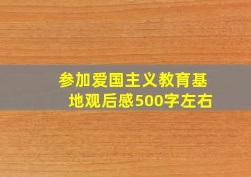 参加爱国主义教育基地观后感500字左右