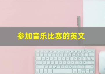 参加音乐比赛的英文