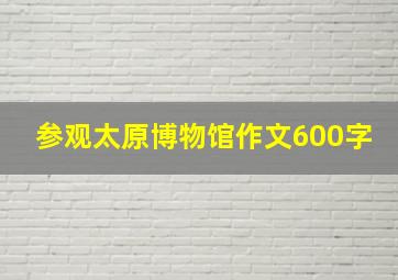 参观太原博物馆作文600字