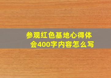 参观红色基地心得体会400字内容怎么写