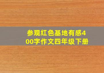 参观红色基地有感400字作文四年级下册