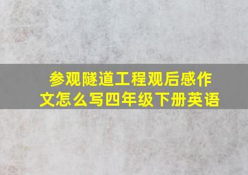 参观隧道工程观后感作文怎么写四年级下册英语