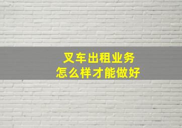 叉车出租业务怎么样才能做好