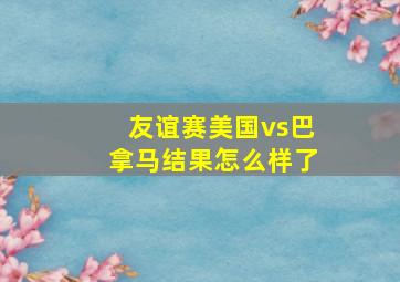 友谊赛美国vs巴拿马结果怎么样了