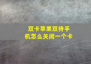 双卡苹果双待手机怎么关闭一个卡