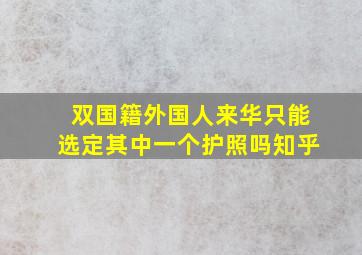 双国籍外国人来华只能选定其中一个护照吗知乎