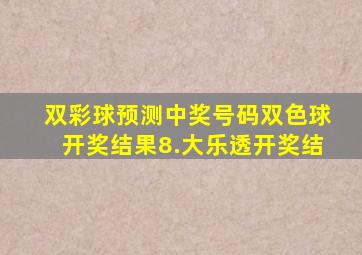 双彩球预测中奖号码双色球开奖结果8.大乐透开奖结