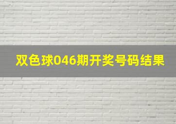 双色球046期开奖号码结果