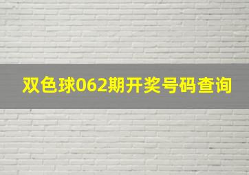 双色球062期开奖号码查询