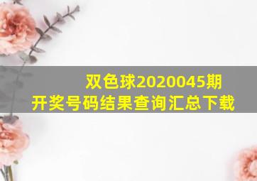 双色球2020045期开奖号码结果查询汇总下载