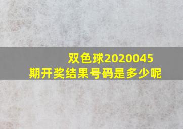 双色球2020045期开奖结果号码是多少呢