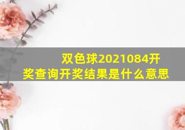 双色球2021084开奖查询开奖结果是什么意思