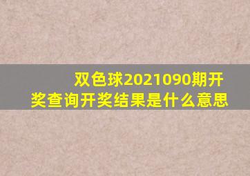 双色球2021090期开奖查询开奖结果是什么意思