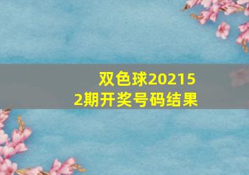 双色球202152期开奖号码结果