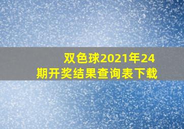 双色球2021年24期开奖结果查询表下载