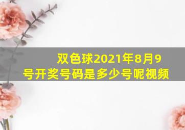 双色球2021年8月9号开奖号码是多少号呢视频