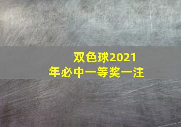 双色球2021年必中一等奖一注