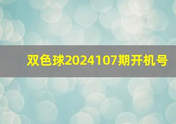 双色球2024107期开机号