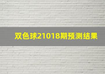 双色球21018期预测结果