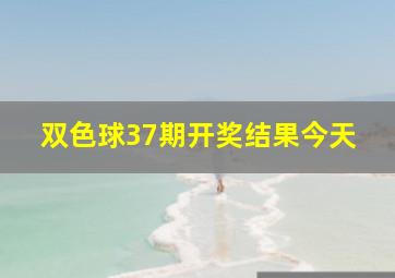 双色球37期开奖结果今天