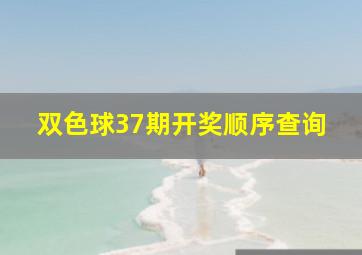 双色球37期开奖顺序查询