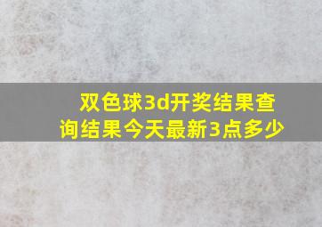 双色球3d开奖结果查询结果今天最新3点多少