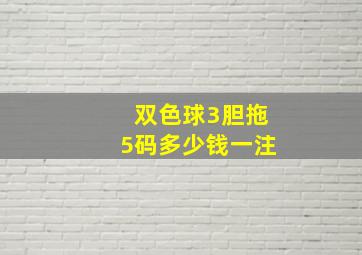 双色球3胆拖5码多少钱一注