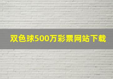 双色球500万彩票网站下载