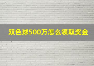 双色球500万怎么领取奖金