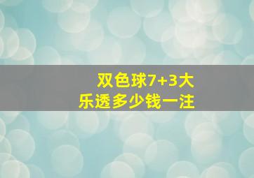 双色球7+3大乐透多少钱一注