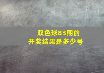 双色球83期的开奖结果是多少号