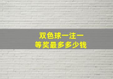 双色球一注一等奖最多多少钱