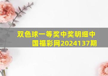 双色球一等奖中奖明细中国福彩网2024137期