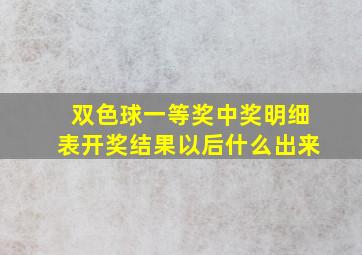 双色球一等奖中奖明细表开奖结果以后什么出来