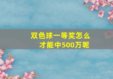 双色球一等奖怎么才能中500万呢