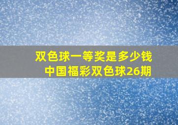 双色球一等奖是多少钱中国福彩双色球26期