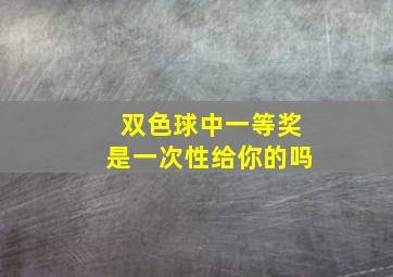 双色球中一等奖是一次性给你的吗