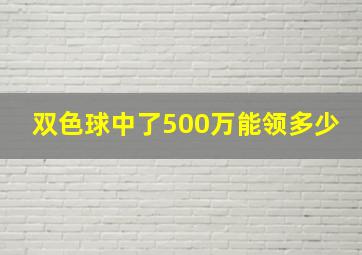 双色球中了500万能领多少