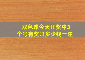 双色球今天开奖中3个号有奖吗多少钱一注