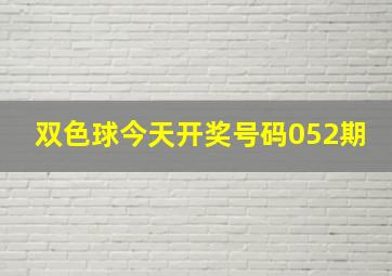 双色球今天开奖号码052期