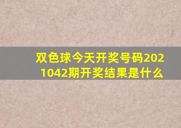 双色球今天开奖号码2021042期开奖结果是什么