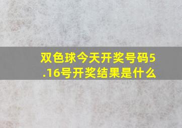 双色球今天开奖号码5.16号开奖结果是什么