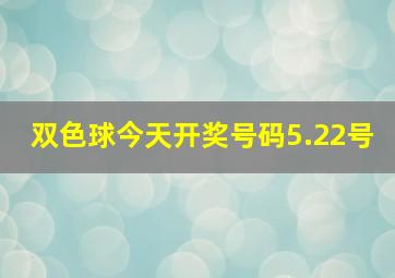 双色球今天开奖号码5.22号